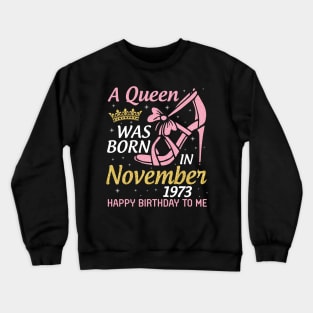 Happy Birthday To Me You Nana Mom Aunt Sister Daughter 47 Years A Queen Was Born In November 1973 Crewneck Sweatshirt